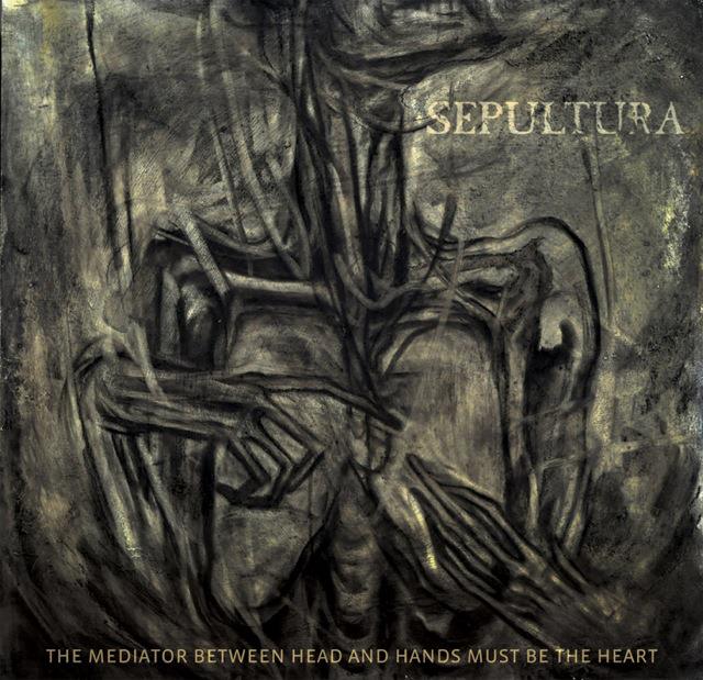 sepultura The mediator between head and hands must be the heart